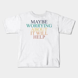 maybe worrying about it will help Kids T-Shirt